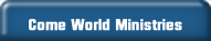 Come World Ministries.